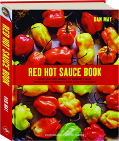 RED HOT SAUCE BOOK: More Than 100 Recipes for Seriously Spicy Home-Made Condiments from Salsa to Szechuan