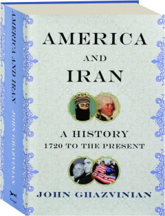 AMERICA AND IRAN: A History, 1720 to the Present