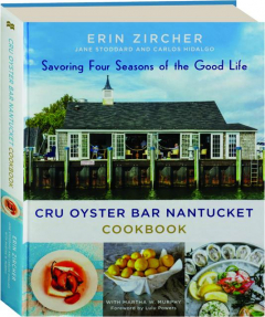 CRU OYSTER BAR NANTUCKET COOKBOOK: Savoring Four Seasons of the Good Life