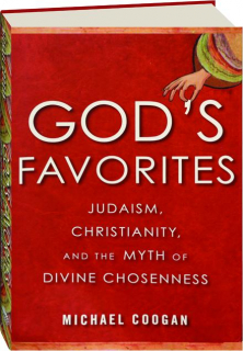 GOD'S FAVORITES: Judaism, Christianity, and the Myth of Divine Chosenness