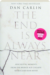 THE END IS ALWAYS NEAR: Apocalyptic Moments from the Bronze Age Collapse to Nuclear Near Misses