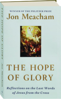 THE HOPE OF GLORY: Reflections on the Last Words of Jesus from the Cross