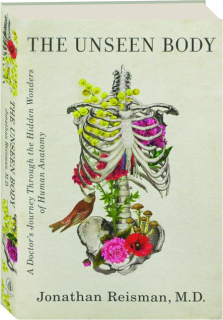 THE UNSEEN BODY: A Doctor's Journey Through the Hidden Wonders of Human Anatomy