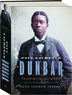 PAUL LAURENCE DUNBAR: The Life and Times of a Caged Bird