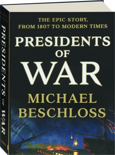 PRESIDENTS OF WAR: The Epic Story, from 1807 to Modern Times