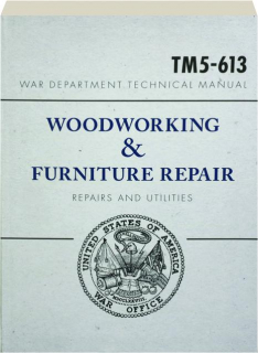 WAR DEPARTMENT TECHNICAL MANUAL: Woodworking & Furniture Repair