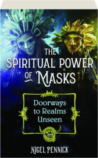 THE SPIRITUAL POWER OF MASKS: Doorways to Realms Unseen