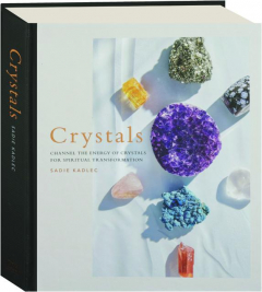 CRYSTALS: Channel the Energy of Crystals for Spiritual Transformation