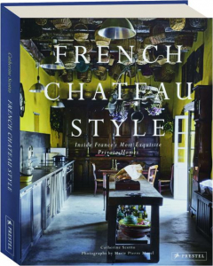 FRENCH CHATEAU STYLE: Inside France's Most Exquisite Private Homes