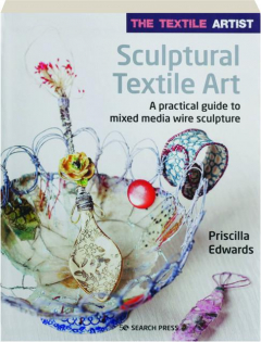 SCULPTURAL TEXTILE ART: A Practical Guide to Mixed Media Wire Sculpture