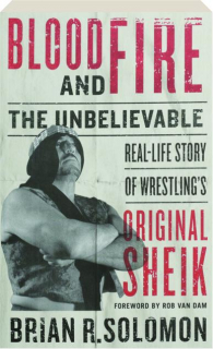 BLOOD AND FIRE: The Unbelievable Real-Life Story of Wrestling's Original Sheik
