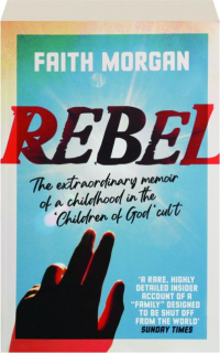 REBEL: The Extraordinary Memoir of a Childhood in the 'Children of God' Cult