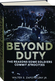 BEYOND DUTY: The Reasons Some Soldiers Commit Atrocities