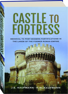 CASTLE TO FORTRESS: Medieval to Post-Modern Fortifications in the Lands of the Former Roman Empire