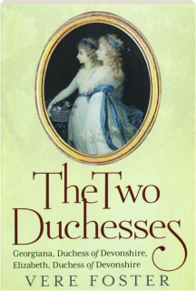 THE TWO DUCHESSES: Georgiana, Duchess of Devonshire, Elizabeth, Duchess of Devonshire