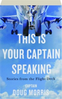THIS IS YOUR CAPTAIN SPEAKING: Stories from the Flight Deck