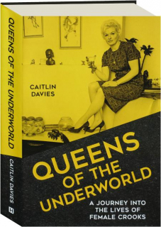QUEENS OF THE UNDERWORLD: A Journey into the Lives of Female Crooks