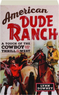 AMERICAN DUDE RANCH: A Touch of the Cowboy and the Thrill of the West