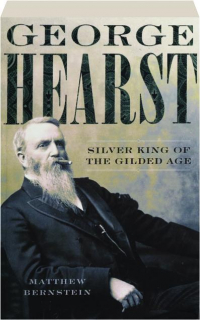 GEORGE HEARST: Silver King of the Gilded Age