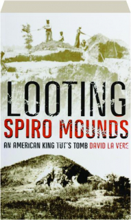 LOOTING SPIRO MOUNDS: An American King Tut's Tomb