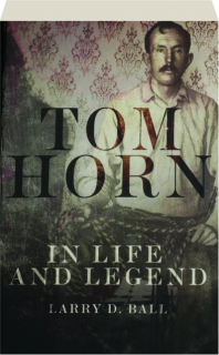TOM HORN IN LIFE AND LEGEND