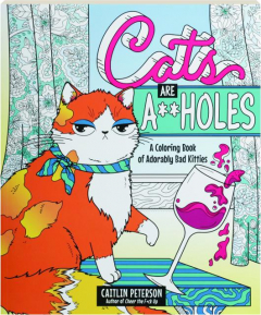 CATS ARE A**HOLES: A Coloring Book of Adorably Bad Kitties