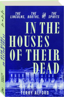 IN THE HOUSES OF THEIR DEAD: The Lincolns, the Booths, and the Spirits