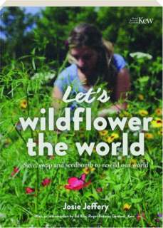 LET'S WILDFLOWER THE WORLD: Save, Swap and Seedbomb to Rewild Our World