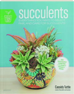 SUCCULENTS: Everything You Need to Select, Pair, and Care for Succulents