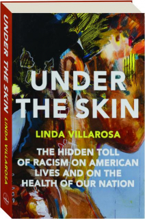 UNDER THE SKIN: The Hidden Toll of Racism on American Lives and on the Health of Our Nation