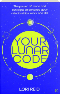 YOUR LUNAR CODE: The Power of Moon and Sun Signs to Enhance Your Relationships, Work and Life