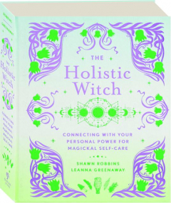 THE HOLISTIC WITCH: Connecting with Your Personal Power for Magickal Self-Care