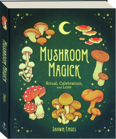 MUSHROOM MAGICK: Ritual, Celebration, and Lore