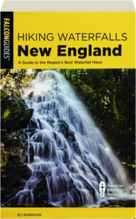 Hiking Waterfalls New England, Second Edition: A Guide to the Region's Best Waterfall Hikes