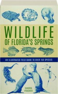 WILDLIFE OF FLORIDA'S SPRINGS: An Illustrated Field Guide to Over 150 Species