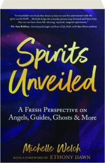 SPIRITS UNVEILED: A Fresh Perspective on Angels, Guides, Ghosts & More