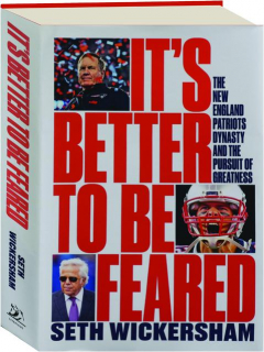IT'S BETTER TO BE FEARED: The New England Patriots Dynasty and the Pursuit of Greatness
