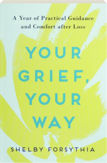 YOUR GRIEF, YOUR WAY: A Year of Practical Guidance and Comfort After Loss