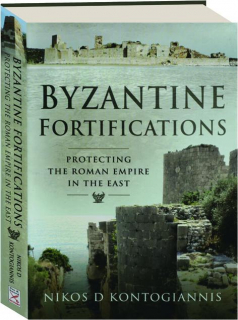 BYZANTINE FORTIFICATIONS: Protecting the Roman Empire in the East