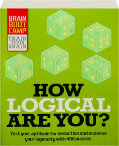 HOW LOGICAL ARE YOU? Test Your Aptitude for Deduction and Examine Your Ingenuity with 400 Puzzles