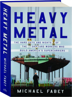 HEAVY METAL: The Hard Days and Nights of the Shipyard Workers Who Build America's Supercarriers