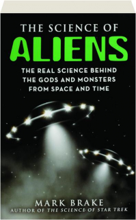 THE SCIENCE OF ALIENS: The Real Science Behind the Gods and Monsters from Space and Time
