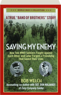 SAVING MY ENEMY: How Two WWII Soldiers Fought Against Each Other and Later Forged a Friendship That Saved Their Lives