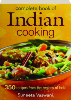 COMPLETE BOOK OF INDIAN COOKING: 350 Recipes from the Regions of India