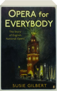 OPERA FOR EVERYBODY: The Story of English National Opera