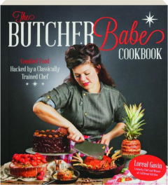 THE BUTCHER BABE COOKBOOK: Comfort Food Hacked by a Classically Trained Chef