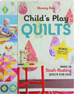 CHILD'S PLAY QUILTS: Make 20 Stash-Busting Quilts for Kids