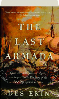 THE LAST ARMADA: Queen Elizabeth, Juan del Aguila, and Hugh O'Neill--The Story of the 100-Day Spanish Invasion