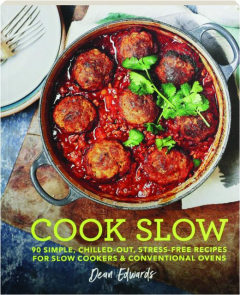 COOK SLOW: 90 Simple, Chilled-Out, Stress-Free Recipes for Slow Cookers & Conventional Ovens