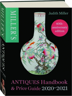 MILLER'S ANTIQUES HANDBOOK & PRICE GUIDE 2020-2021, 40TH-ANNIVERSARY EDITION